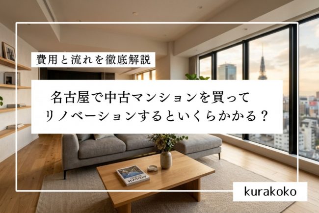 名古屋で中古マンションを買ってリノベーションするといくらかかる？｜費用と流れを徹底解説【2026年最新】